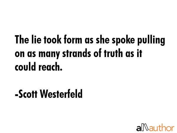 The lie took form as she spoke pulling on as many strands of truth as it could reach. - Scott Westerfeld Quote GIF