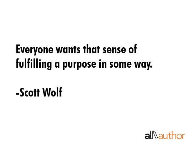 Everyone wants that sense of fulfilling a purpose in some way. - Scott Wolf Quote GIF