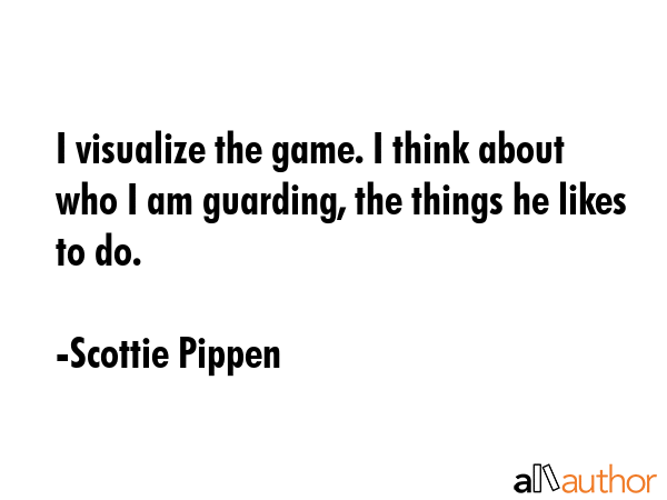 I visualize the game. I think about who I am guarding, the things he likes to do. - Scottie Pippen Quote GIF