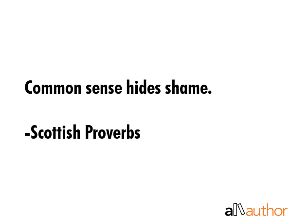 Common sense hides shame. - Scottish Proverbs Quote