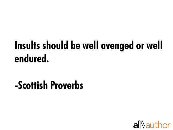 Insults should be well avenged or well endured. - Scottish Proverbs Quote