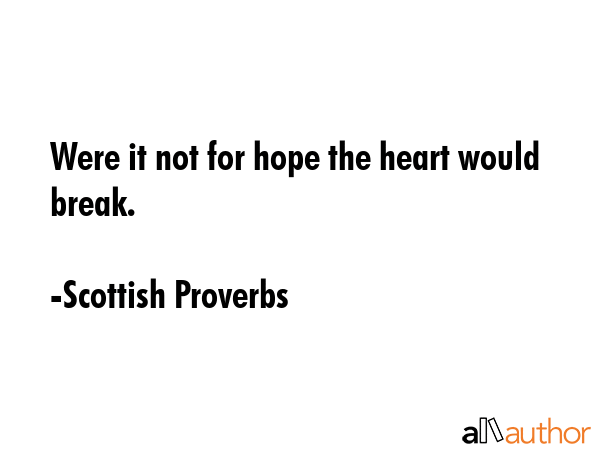 Were it not for hope the heart would break. - Scottish Proverbs Quote