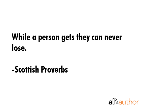 While a person gets they can never lose. - Scottish Proverbs Quote GIF