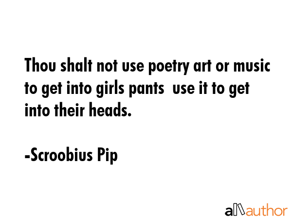 Thou shalt not use poetry art or music to get into girls pants  use it to get into their heads. - Scroobius Pip Quote GIF