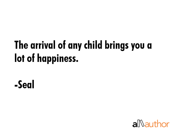 The arrival of any child brings you a lot of happiness. - Seal Quote GIF
