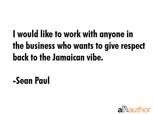 I would like to work with anyone in the business who wants to give respect back to the Jamaican... - Sean Paul Quote GIF