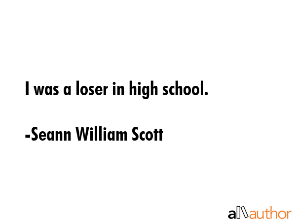 I was a loser in high school. - Seann William Scott Quote GIF