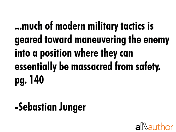 ...much of modern military tactics is geared toward maneuvering the enemy into a position where... - Sebastian Junger Quote GIF