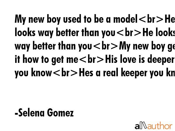 My new boy used to be a modelHe looks way better than youHe looks way better than youMy new boy... - Selena Gomez Quote GIF