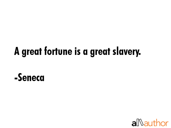 A great fortune is a great slavery. - Seneca Quote GIF