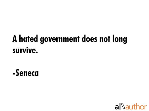 A hated government does not long survive. - Seneca Quote GIF