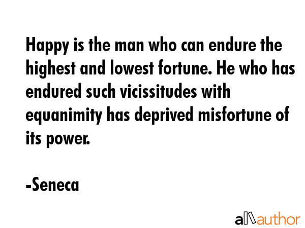 Happy is the man who can endure the highest and lowest fortune. He who has endured such... - Seneca Quote GIF
