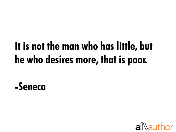 It is not the man who has little, but he who desires more, that is poor. - Seneca Quote GIF