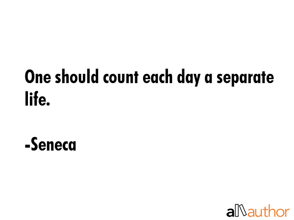 One should count each day a separate life. - Seneca Quote GIF