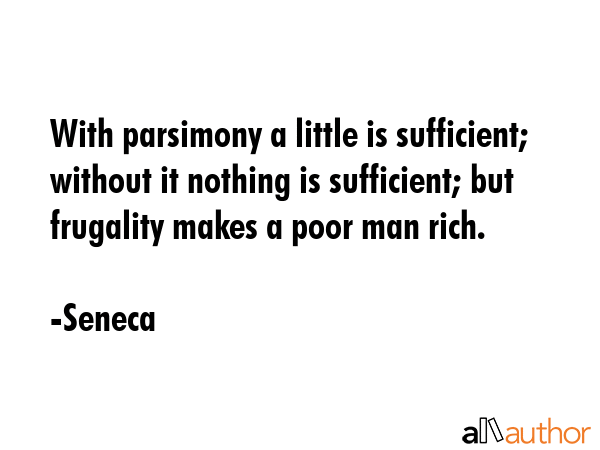 With parsimony a little is sufficient; without it nothing is sufficient; but frugality makes a poor... - Seneca Quote GIF