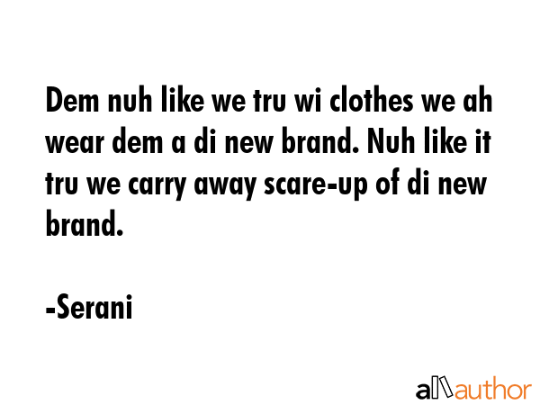 Dem nuh like we tru wi clothes we ah wear dem a di new brand. Nuh like it tru we carry away... - Serani Quote GIF
