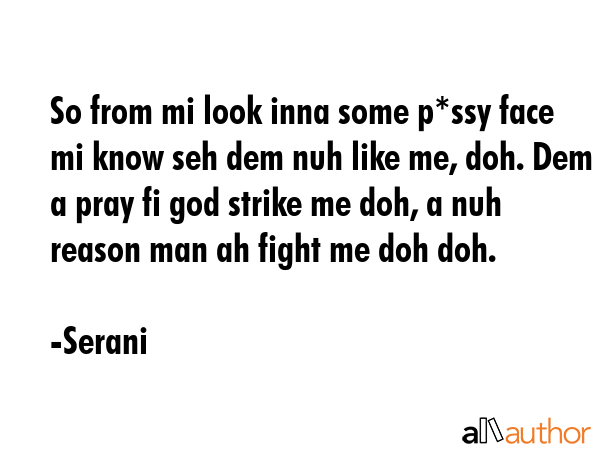 So from mi look inna some p*ssy face mi know seh dem nuh like me, doh. Dem a pray fi god strike me... - Serani Quote GIF