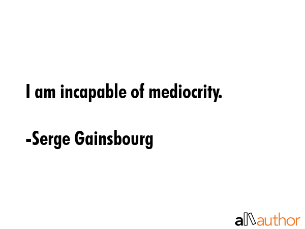 I am incapable of mediocrity. - Serge Gainsbourg Quote GIF
