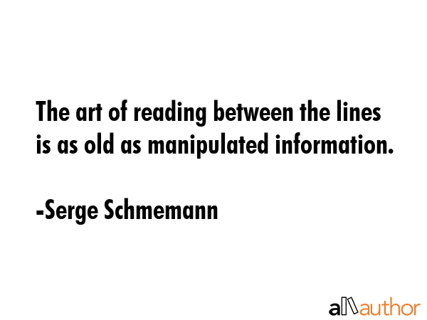 The art of reading between the lines is as old as manipulated information. - Serge Schmemann Quote GIF