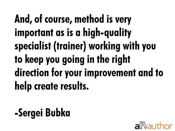 And, of course, method is very important as is a high-quality specialist (trainer) working with you... - Sergei Bubka Quote GIF