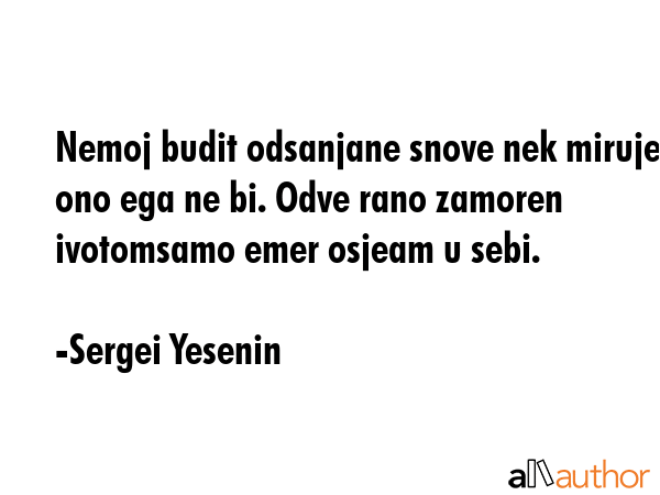 Nemoj budit odsanjane snove nek miruje ono ega ne bi. Odve rano zamoren ivotomsamo emer osjeam u... - Sergei Yesenin Quote GIF