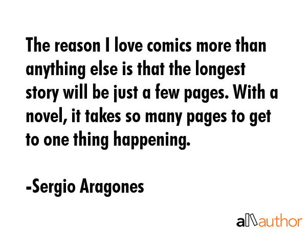 The reason I love comics more than anything else is that the longest story will be just a few... - Sergio Aragones Quote GIF