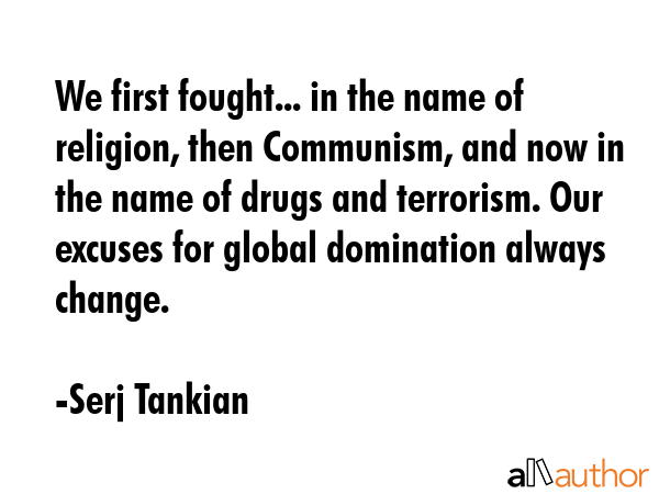 We first fought... in the name of religion, then Communism, and now in the name of drugs and... - Serj Tankian Quote GIF