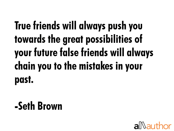 True friends will always push you towards the great possibilities of your future false friends will... - Seth Brown Quote GIF