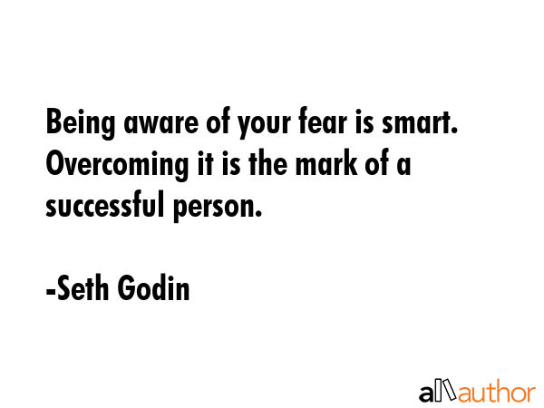 Being aware of your fear is smart. Overcoming it is the mark of a successful person. - Seth Godin Quote GIF