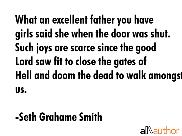 What an excellent father you have girls said she when the door was shut. Such joys are scarce since... - Seth Grahame Smith Quote GIF