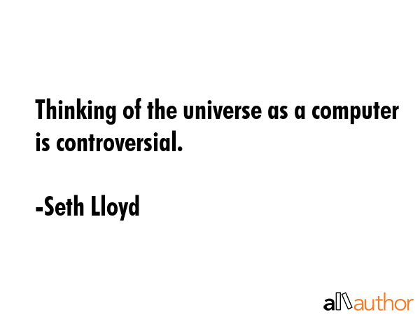 Thinking of the universe as a computer is controversial. - Seth Lloyd Quote GIF