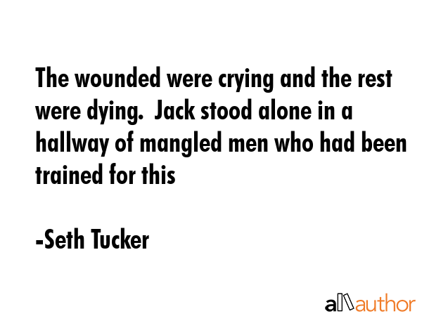 The wounded were crying and the rest were dying.  Jack stood alone in a hallway of mangled men who... - Seth Tucker Quote GIF