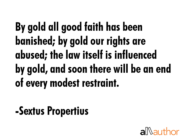 By gold all good faith has been banished; by gold our rights are abused; the law itself is... - Sextus Propertius Quote GIF