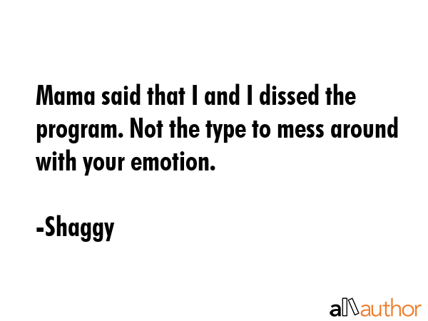 Mama said that I and I dissed the program. Not the type to mess around with your emotion. - Shaggy Quote GIF