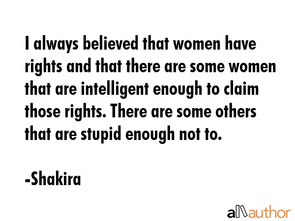 I always believed that women have rights and that there are some women that are intelligent enough... - Shakira Quote GIF