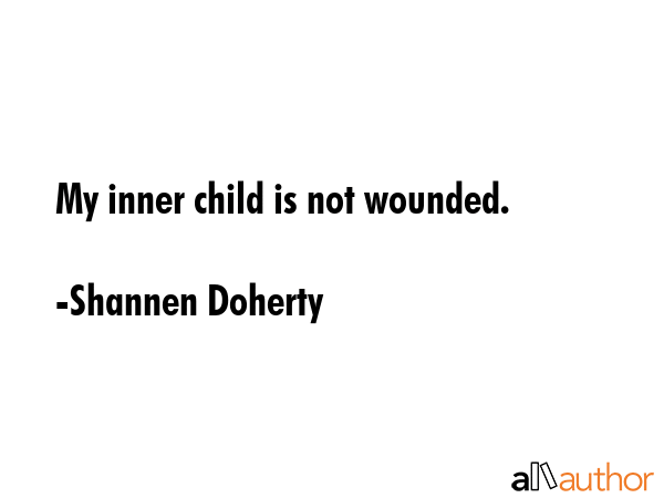My inner child is not wounded. - Shannen Doherty Quote GIF