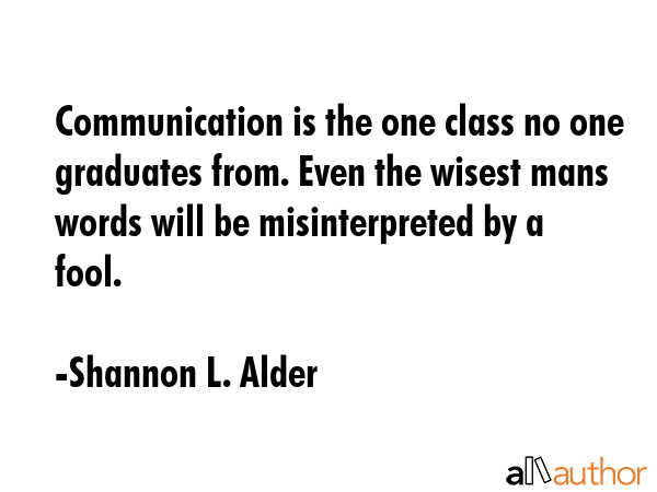 Communication is the one class no one graduates from. Even the wisest mans words will be... - Shannon L. Alder Quote GIF