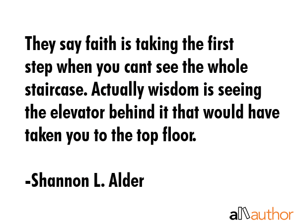 They say faith is taking the first step when you cant see the whole staircase. Actually wisdom is... - Shannon L. Alder Quote GIF