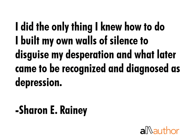 I did the only thing I knew how to do I built my own walls of silence to disguise my desperation... - Sharon E. Rainey Quote GIF