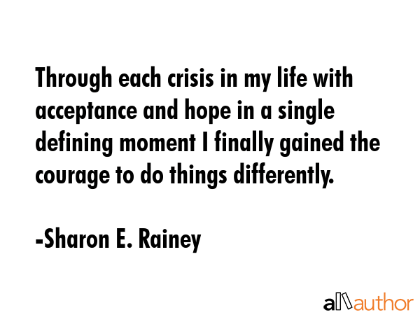 Through each crisis in my life with acceptance and hope in a single defining moment I finally... - Sharon E. Rainey Quote GIF