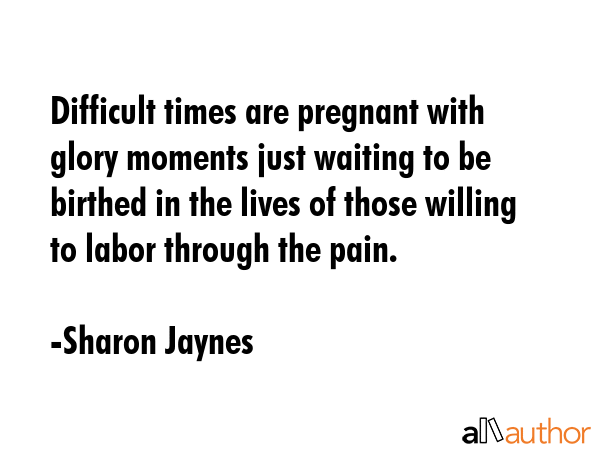 Difficult times are pregnant with glory moments just waiting to be birthed in the lives of those... - Sharon Jaynes Quote GIF