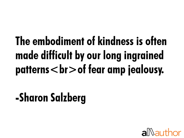 The embodiment of kindness is often made difficult by our long ingrained patternsof fear amp... - Sharon Salzberg Quote GIF