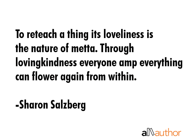 To reteach a thing its loveliness is the nature of metta. Through lovingkindness everyone amp... - Sharon Salzberg Quote GIF