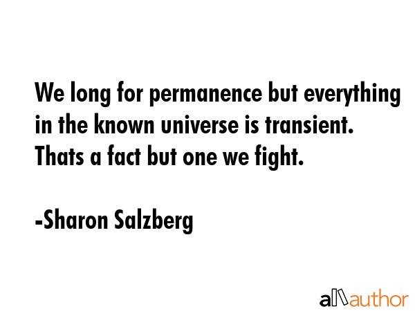 We long for permanence but everything in the known universe is transient. Thats a fact but one we... - Sharon Salzberg Quote GIF