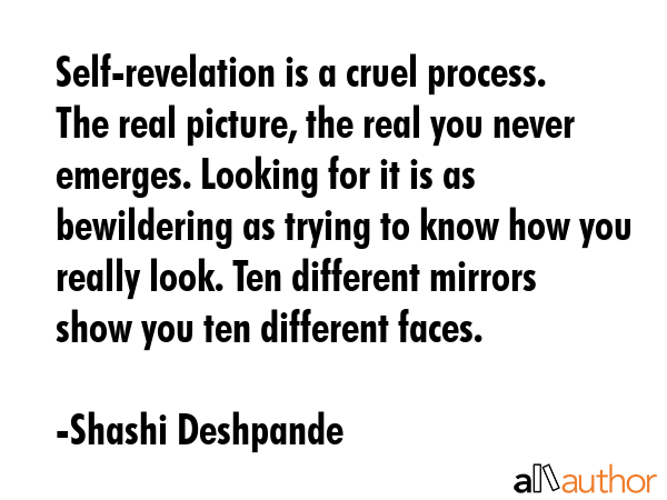 Self-revelation is a cruel process. The real picture, the real you never emerges. Looking for it is... - Shashi Deshpande Quote GIF