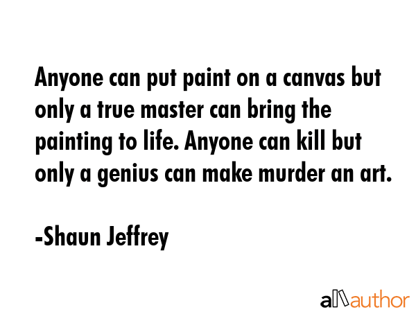 Anyone can put paint on a canvas but only a true master can bring the painting to life. Anyone can... - Shaun Jeffrey Quote GIF