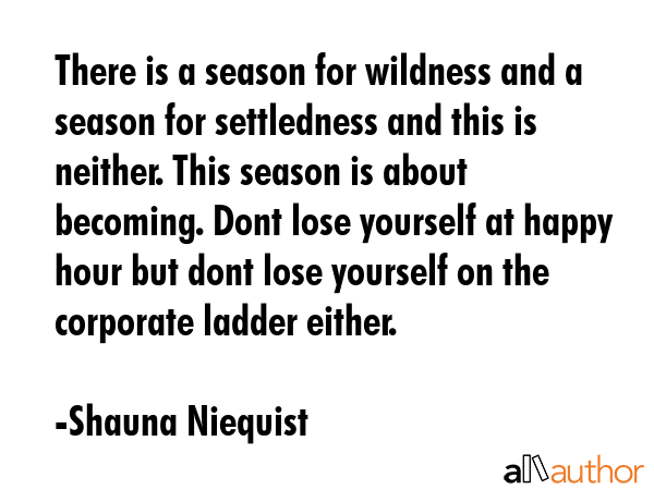 There is a season for wildness and a season for settledness and this is neither. This season is... - Shauna Niequist Quote GIF