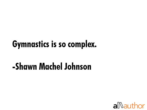 Gymnastics is so complex. - Shawn Machel Johnson Quote GIF