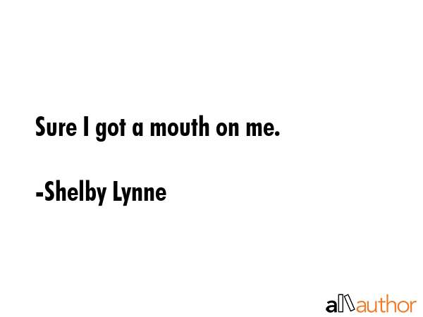 Sure I got a mouth on me. - Shelby Lynne Quote GIF