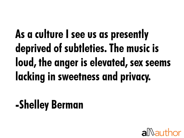 As a culture I see us as presently deprived of subtleties. The music is loud, the anger is... - Shelley Berman Quote GIF